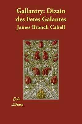 Gallantry: Dizain Des Fetes Galantes by James Branch Cabell