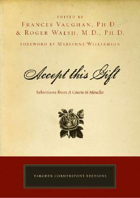 Accept This Gift: Selections from A Course in Miracles by Roger Walsh, Frances E. Vaughan