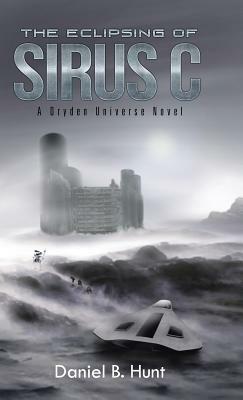 The Eclipsing of Sirus C: A Dryden Universe Novel by Daniel B. Hunt