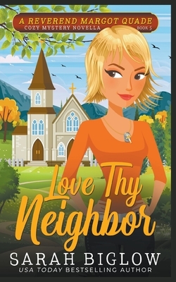 Love Thy Neighbor (A Reverend Margot Quade Cozy Myhstery #5) by Sarah Biglow
