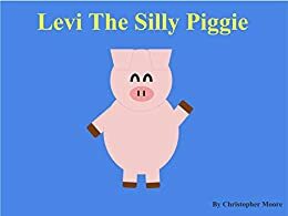 Levi the Silly Piggie by Christopher Moore