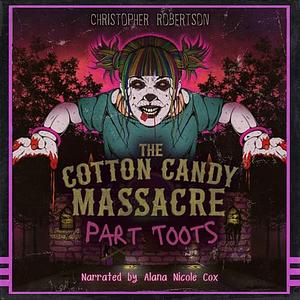 The Cotton Candy Massacre: Part Toots  by Christopher Robertson