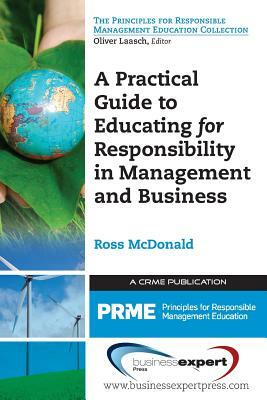 A Practical Guide to Educating for Responsibility in Management and Business by Ross McDonald