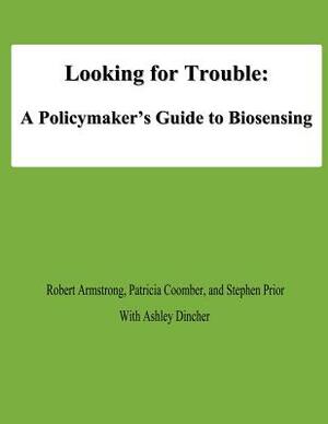 Looking for Trouble: A Policymaker's Guide to Biosensing by Patricia Coomber, Stephen Prior, Robert Armstrong