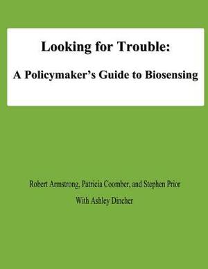 Looking for Trouble: A Policymaker's Guide to Biosensing by Robert Armstrong, Stephen Prior, Patricia Coomber