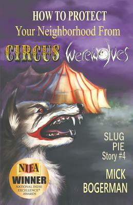 How to Protect Your Neighborhood from Circus Werewolves: Slug Pie Story #4 by Mick Bogerman