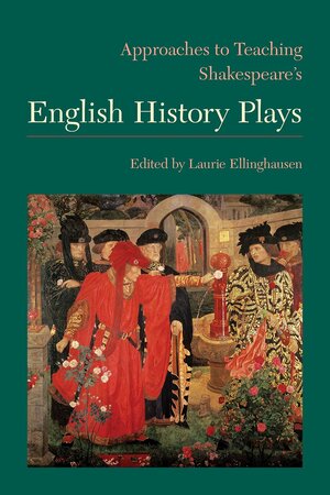 Approaches to Teaching Shakespeare's English History Plays by Laurie Ellinghausen