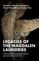 Legacies of the Magdalen Laundries: Commemoration, Gender, and the Postcolonial Carceral State by Mary McAuliffe, Miriam Haughton, Emilie Pine