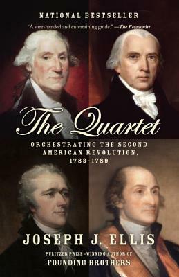 The Quartet: Orchestrating the Second American Revolution, 1783-1789 by Joseph J. Ellis