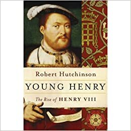 Young Henry: the Rise of Henry VIII by Robert Hutchinson