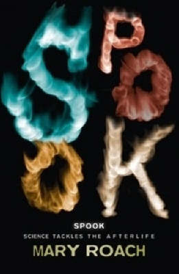 Spook: Science Tackles the Afterlife by Mary Roach