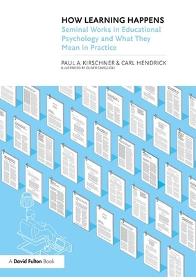 How Learning Happens: Seminal Works in Educational Psychology and What They Mean in Practice by Carl Hendrick, Paul A Kirschner