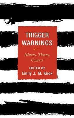 Trigger Warnings: History, Theory, Context by Emily J M Knox