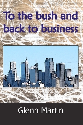 To the Bush and Back to Business by Glenn Martin