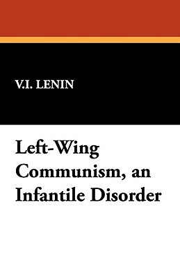 Left-Wing Communism, an Infantile Disorder by Vladimir Lenin