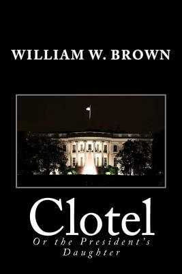 Clotel: Or the President's Daughter by William W. Brown