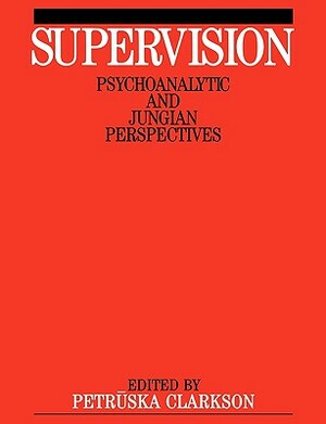 Supervision: Psychoanalytic and Jungain Perspective by Petruska Clarkson