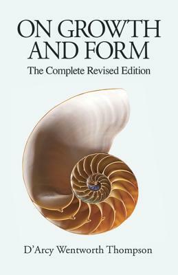 On Growth and Form: The Complete Revised Edition by D'Arcy Wentworth Thompson