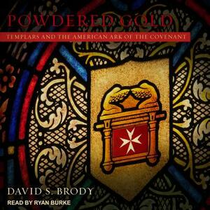 Powdered Gold: Templars and the American Ark of the Covenant by David S. Brody