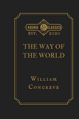 The Way of the World: Koenig Premium Classics by William Congreve, Koenig Premium Classics