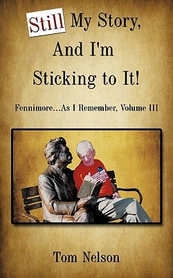 Still My Story, and I'm Sticking to It!: Fennimore...as I Remember, Volume III by Tom Nelson