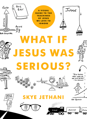 What If Jesus Was Serious?: A Visual Guide to the Teachings of Jesus We Love to Ignore by Skye Jethani