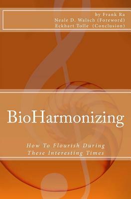 BioHarmonizing: How To Flourish During These Interesting Times: Mindfulness, happiness, personal development, peace, spirituality, lon by Frank Ra, Eckhart Tolle