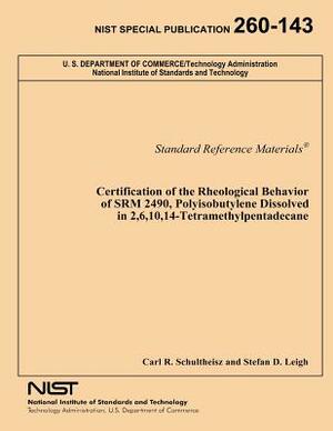 Certification of the Rheological Behavior of SRM 2490, Polyisobutylene Dissolved in 2,6,10,14-Tetramethylpentadecane by National Institute of Standards and Tech, Stefan D. Leigh, Carl R. Schultheisz