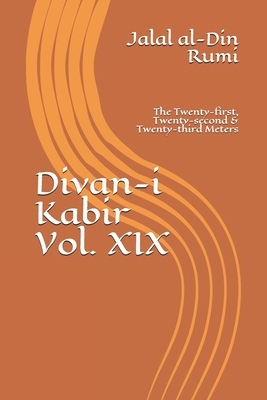 Divan-i Kabir, Volume XIX: The Twenty-first, Twenty-second & Twenty-third Meters by Rumi