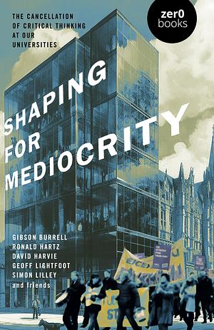 Shaping for Mediocrity: The Cancellation of Critical Thinking at Our Universities by David Harvie