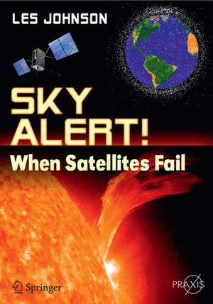 Sky Alert!: When Satellites Fail by Les Johnson