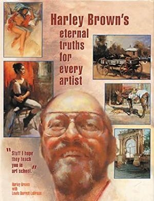 Harley Brown's Eternal Truths for Every Artist by Harley Brown, Lewis Barrett Lehrman