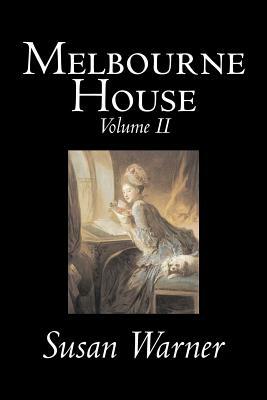 Melbourne House, Volume II of II by Susan Warner, Fiction, Literary, Romance, Historical by Susan Warner, Elizabeth Wetherell