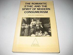 The Romantic Ethic And The Spirit Of Modern Consumerism by Colin Campbell