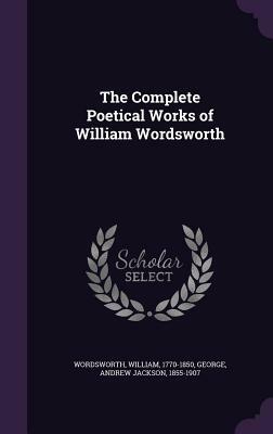 The Complete Poetical Works of William Wordsworth by Andrew Jackson George, William Wordsworth