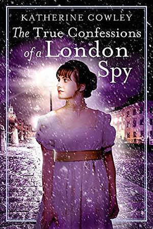 The Secret Life of a London Spy by Katherine Cowley