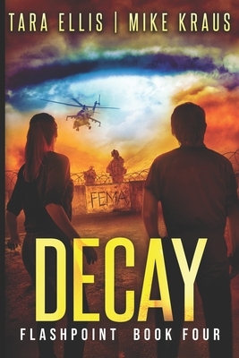 Decay: Flashpoint - Book 4 by Mike Kraus, Tara Ellis