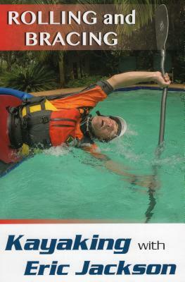 Kayaking with Eric Jackson: Rolling and Bracing by Eric Jackson