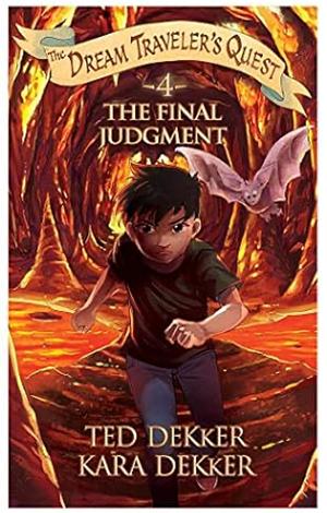 The Final Judgment: The Dream Traveler's Quest Book Four by Kara Dekker, Ted Dekker