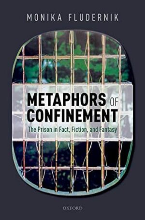 Metaphors of Confinement: The Prison in Fact, Fiction, and Fantasy by Monika Fludernik