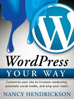 WordPress Your Way - Customize Your Site to Increase Readership, Automate Social Media & Amp Your Reach by Nancy L. Hendrickson