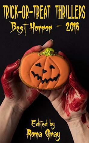 Trick or Treat Thrillers - Best Horror - 2018 by Roma Gray, David A. Simpson, Howard Carlyle, John T. M. Herres, Kathryn Meyer Griffith, Dona Fox, Kerry Alan Denney, Jeremy Mac, Andrew Bell, Raymond Johnson, Toneye Eyenot