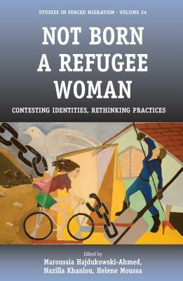 Not Born a Refugee Woman: Contesting Identities, Rethinking Practices by 