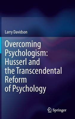 Overcoming Psychologism: Husserl and the Transcendental Reform of Psychology by Larry Davidson