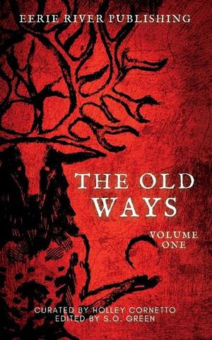 The Old Ways: Anthology of Ritual and Lore Volume 1 by Holley Cornetto