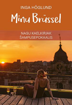 Minu Brüssel: Nagu kaelkirjak šampusepokaalis by Inga Höglund