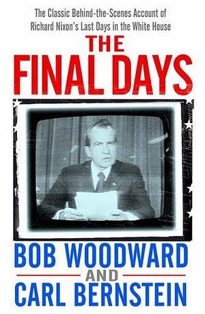 The Final Days by Bob Woodward by Bob Woodward, Bob Woodward