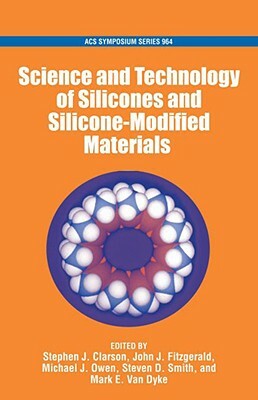 Science and Technology of Silicones and Silicone-Modified Materials by Micheal J. Owen, John J. Fitzgerald, Stephen J. Clarson