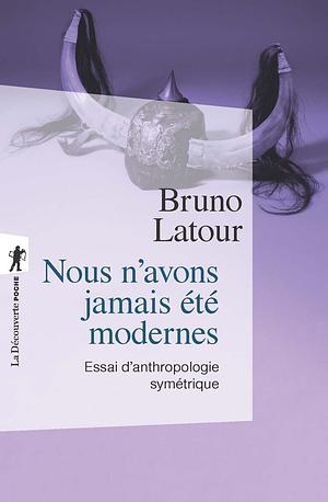 Nous n'avons jamais été modernes : Essai d'anthropologie symétrique by Bruno Latour