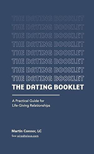 The Dating Booklet: Practical Guidelines for Life-Giving Relationships by Paula Barrenechea, Jason Carlton, Martin Connor